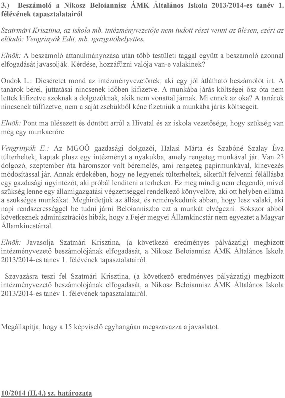 Elnök: A beszámoló áttanulmányozása után több testületi taggal együtt a beszámoló azonnal elfogadását javasolják. Kérdése, hozzáfűzni valója van-e valakinek? Ondok L.