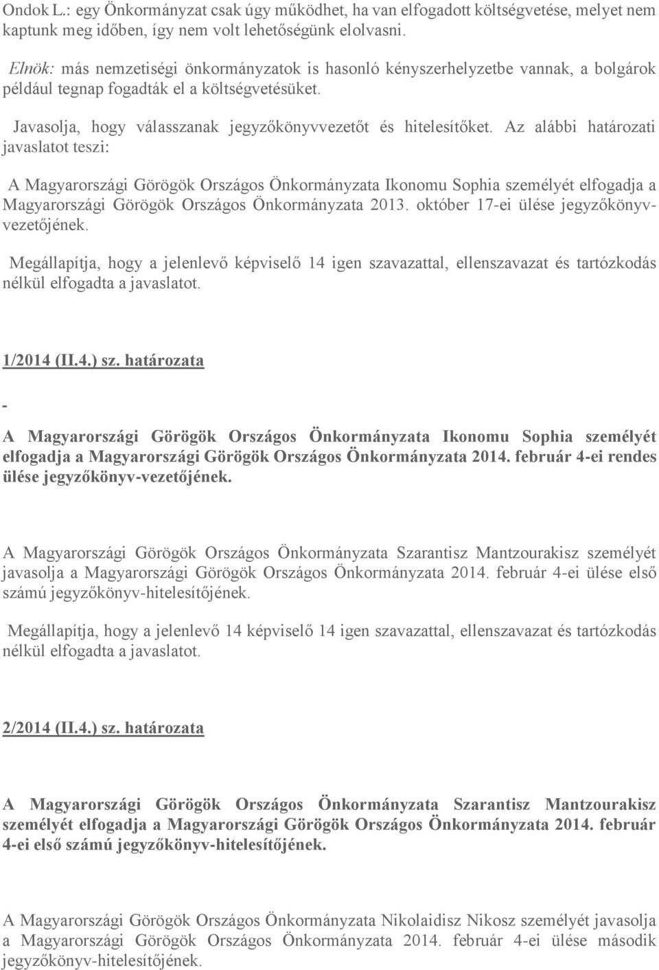 Az alábbi határozati javaslatot teszi: A Magyarországi Görögök Országos O nkormányzata Ikonomu Sophia személyét elfogadja a Magyarországi Görögök Országos O nkormányzata 2013.
