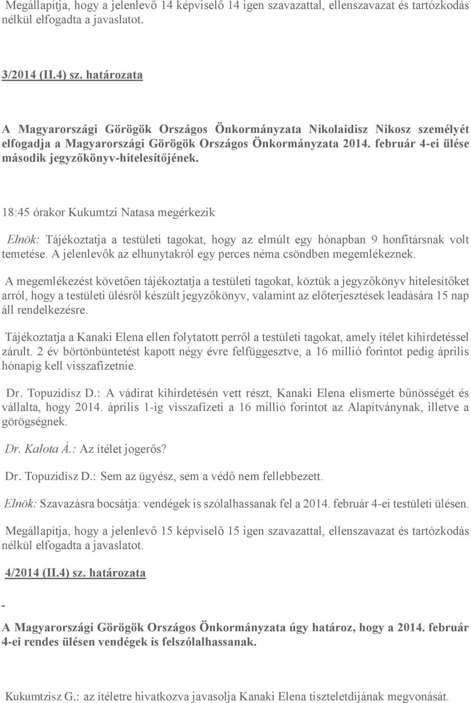 február 4-ei ülése második jegyzőkönyv-hitelesítőjének. 18:45 órakor Kukumtzi Natasa megérkezik Elnök: Tájékoztatja a testületi tagokat, hogy az elmúlt egy hónapban 9 honfitársnak volt temetése.