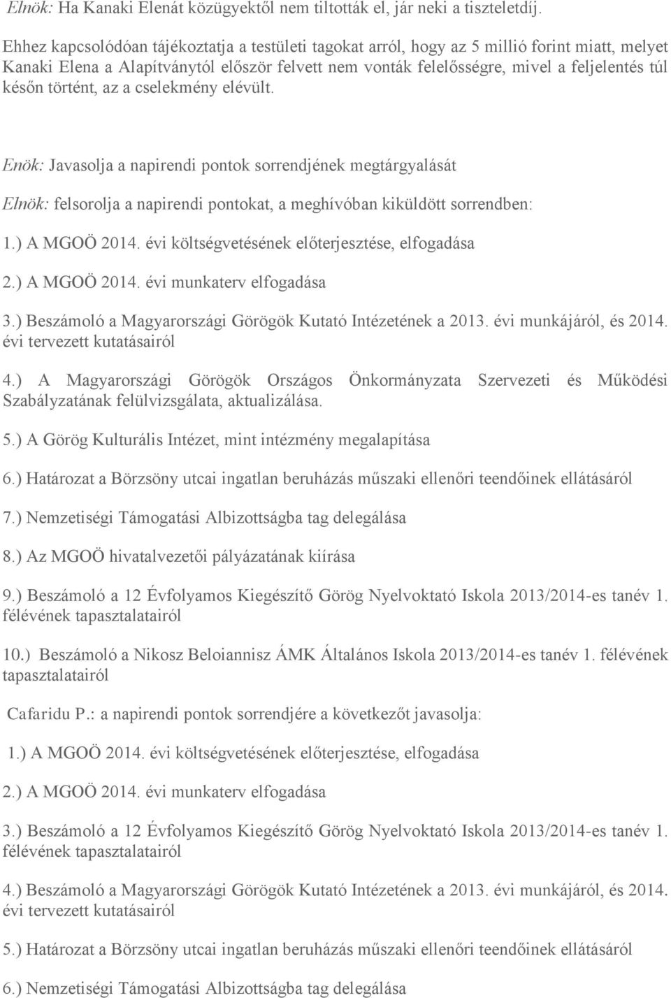 történt, az a cselekmény elévült. Enök: Javasolja a napirendi pontok sorrendjének megtárgyalását Elnök: felsorolja a napirendi pontokat, a meghívóban kiküldött sorrendben: 1.) A MGOO 2014.