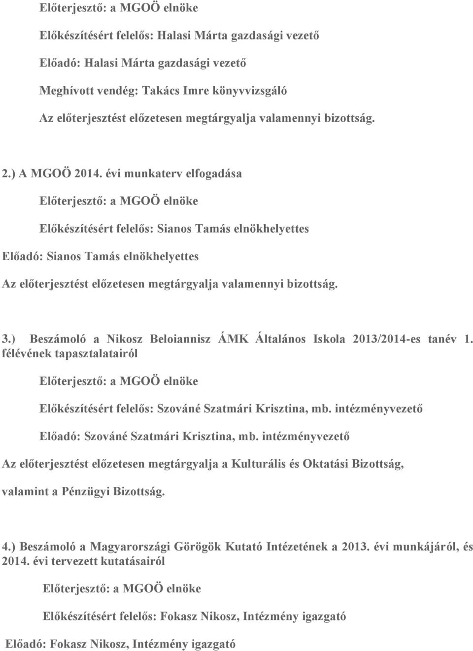 évi munkaterv elfogadása Előterjesztő: a MGOÖ elnöke Előkészítésért felelős: Sianos Tamás elnökhelyettes Előadó: Sianos Tamás elnökhelyettes Az előterjesztést előzetesen megtárgyalja valamennyi