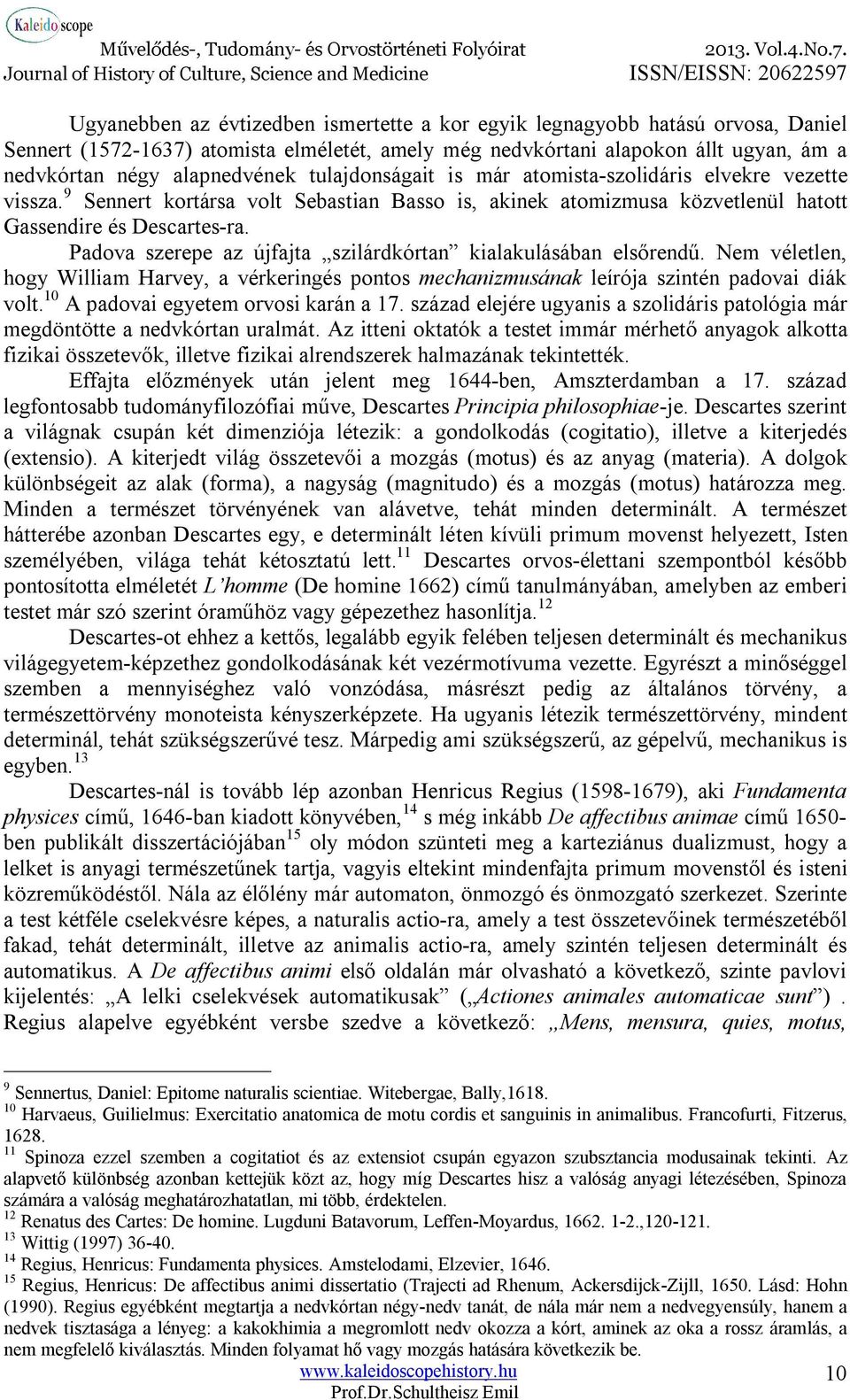 Padova szerepe az újfajta szilárdkórtan kialakulásában elsőrendű. Nem véletlen, hogy William Harvey, a vérkeringés pontos mechanizmusának leírója szintén padovai diák volt.
