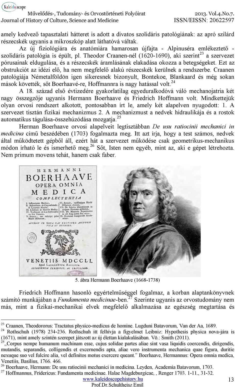 Theodor Craanen-nél (1620-1690), aki szerint 23 a szervezet pórusainak eldugulása, és a részecskék áramlásának elakadása okozza a betegségeket.
