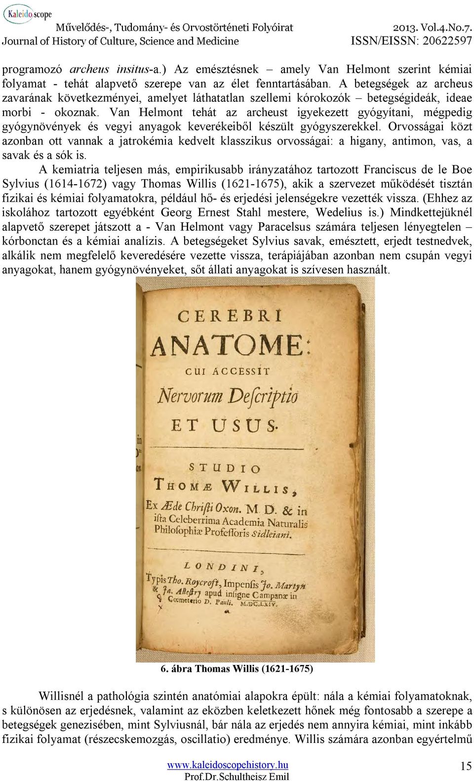 Van Helmont tehát az archeust igyekezett gyógyítani, mégpedig gyógynövények és vegyi anyagok keverékeiből készült gyógyszerekkel.