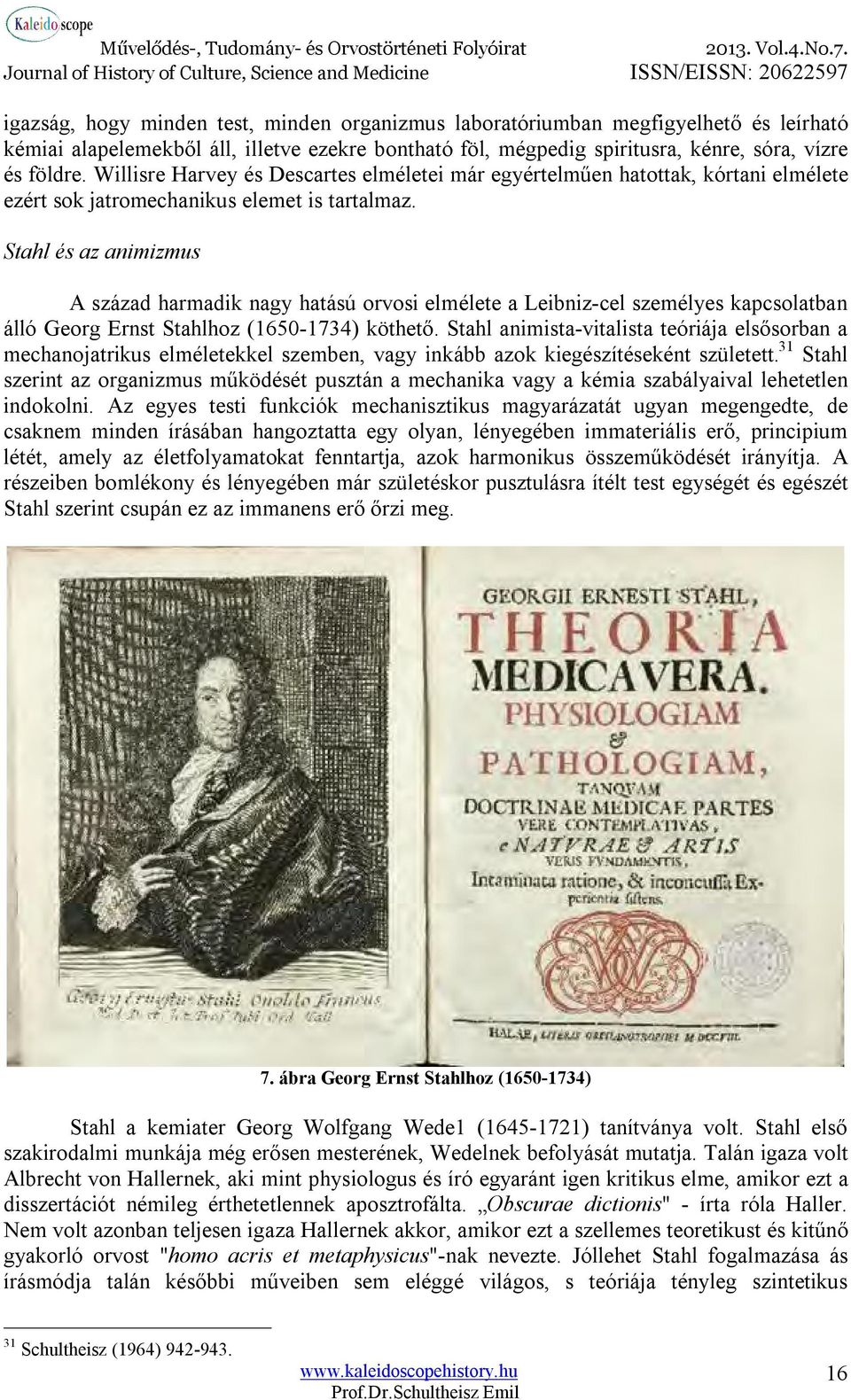 Stahl és az animizmus A század harmadik nagy hatású orvosi elmélete a Leibniz-cel személyes kapcsolatban álló Georg Ernst Stahlhoz (1650-1734) köthető.
