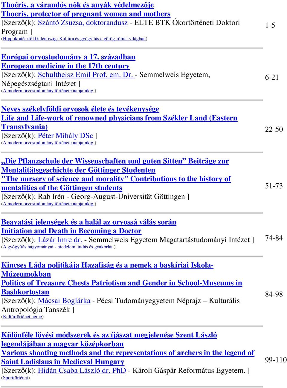 - Semmelweis Egyetem, Népegészségtani Intézet ] (A modern orvostudomány története napjainkig ) Neves székelyföldi orvosok élete és tevékenysége Life and Life-work of renowned physicians from Székler