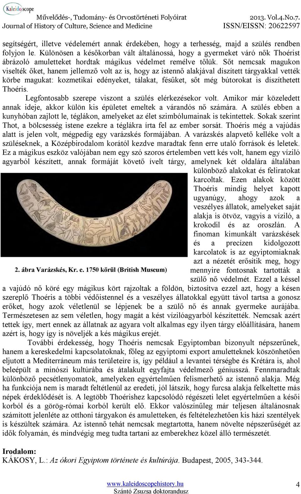 Sőt nemcsak magukon viselték őket, hanem jellemző volt az is, hogy az istennő alakjával díszített tárgyakkal vették körbe magukat: kozmetikai edényeket, tálakat, fésűket, sőt még bútorokat is
