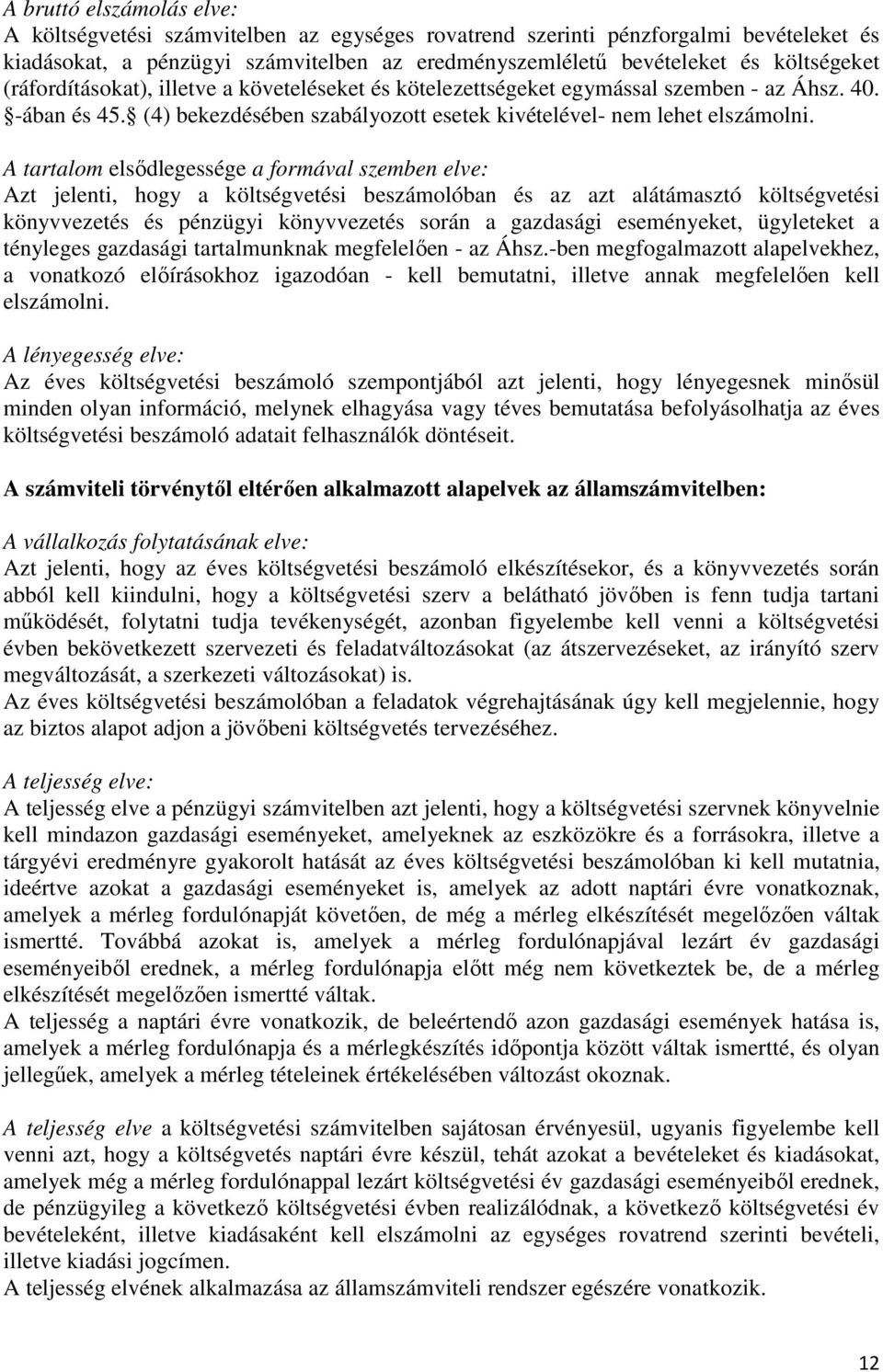 A tartalom elsődlegessége a formával szemben elve: Azt jelenti, hogy a költségvetési beszámolóban és az azt alátámasztó költségvetési könyvvezetés és pénzügyi könyvvezetés során a gazdasági