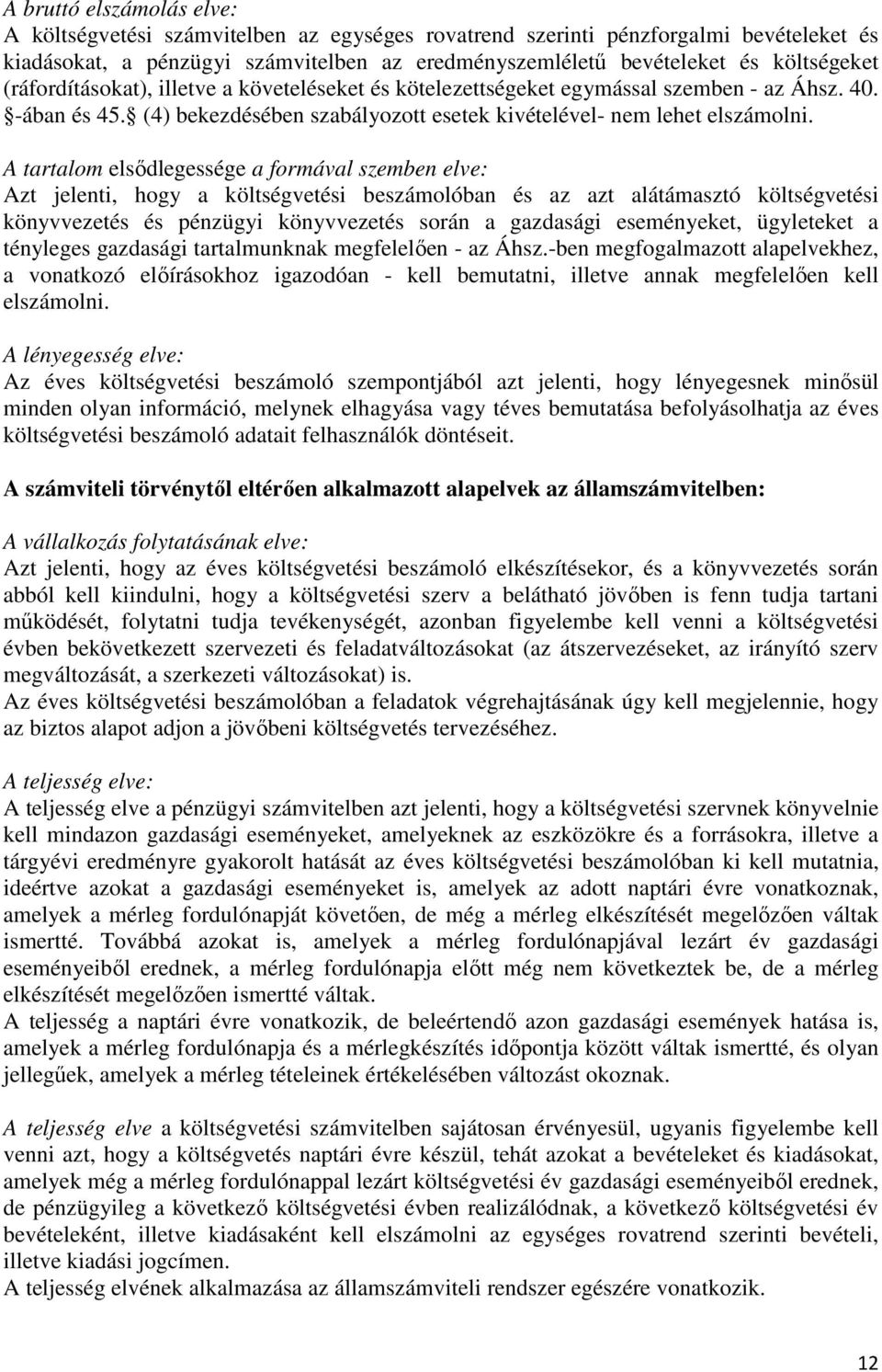 A tartalom elsődlegessége a formával szemben elve: Azt jelenti, hogy a költségvetési beszámolóban és az azt alátámasztó költségvetési könyvvezetés és pénzügyi könyvvezetés során a gazdasági