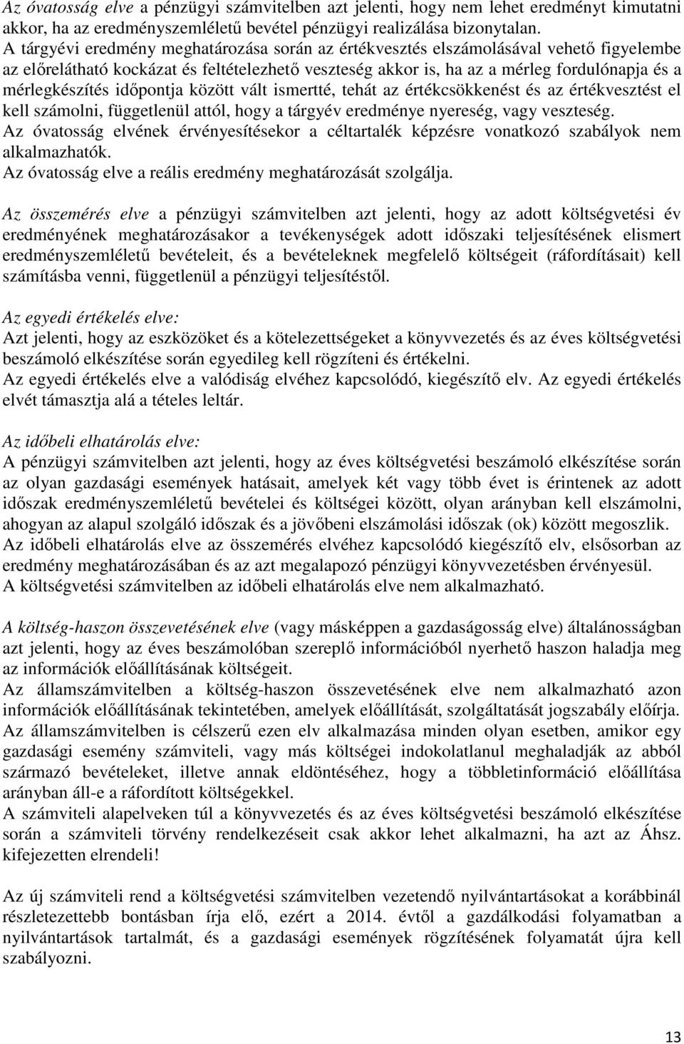 időpontja között vált ismertté, tehát az értékcsökkenést és az értékvesztést el kell számolni, függetlenül attól, hogy a tárgyév eredménye nyereség, vagy veszteség.