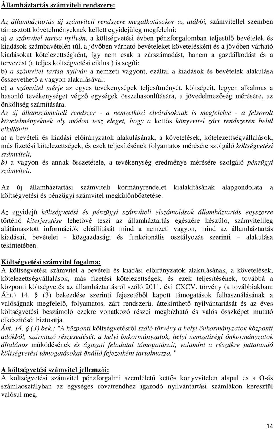 kötelezettségként, így nem csak a zárszámadást, hanem a gazdálkodást és a tervezést (a teljes költségvetési ciklust) is segíti; b) a számvitel tartsa nyilván a nemzeti vagyont, ezáltal a kiadások és