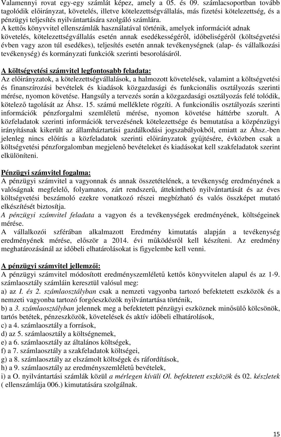 A kettős könyvvitel ellenszámlák használatával történik, amelyek információt adnak követelés, kötelezettségvállalás esetén annak esedékességéről, időbeliségéről (költségvetési évben vagy azon túl