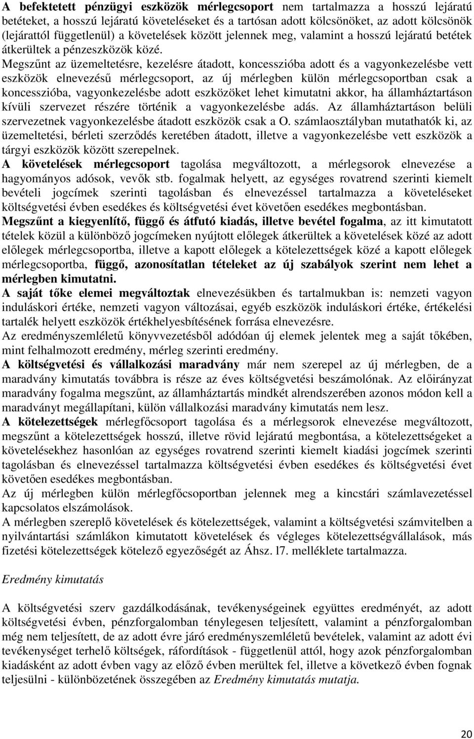 Megszűnt az üzemeltetésre, kezelésre átadott, koncesszióba adott és a vagyonkezelésbe vett eszközök elnevezésű mérlegcsoport, az új mérlegben külön mérlegcsoportban csak a koncesszióba,