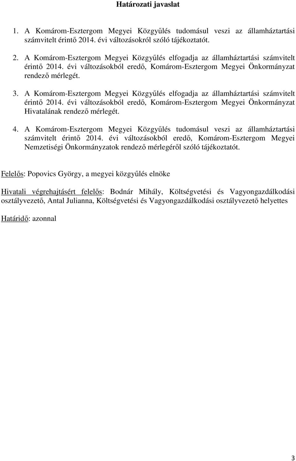 évi változásokból eredő, Komárom-Esztergom Megyei Önkormányzat rendező mérlegét. 3. A Komárom-Esztergom Megyei Közgyűlés elfogadja az államháztartási számvitelt érintő 2014.