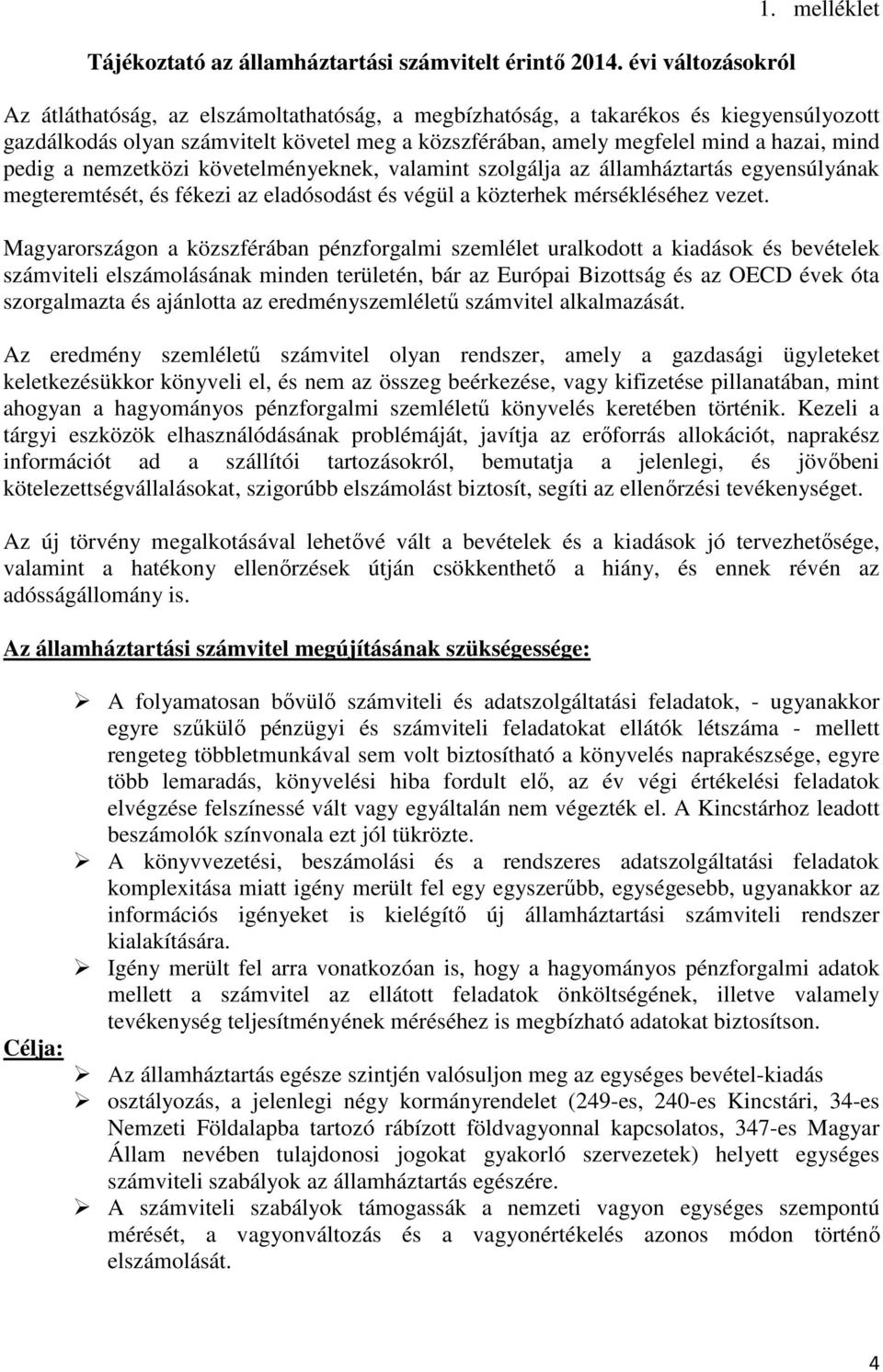 nemzetközi követelményeknek, valamint szolgálja az államháztartás egyensúlyának megteremtését, és fékezi az eladósodást és végül a közterhek mérsékléséhez vezet.