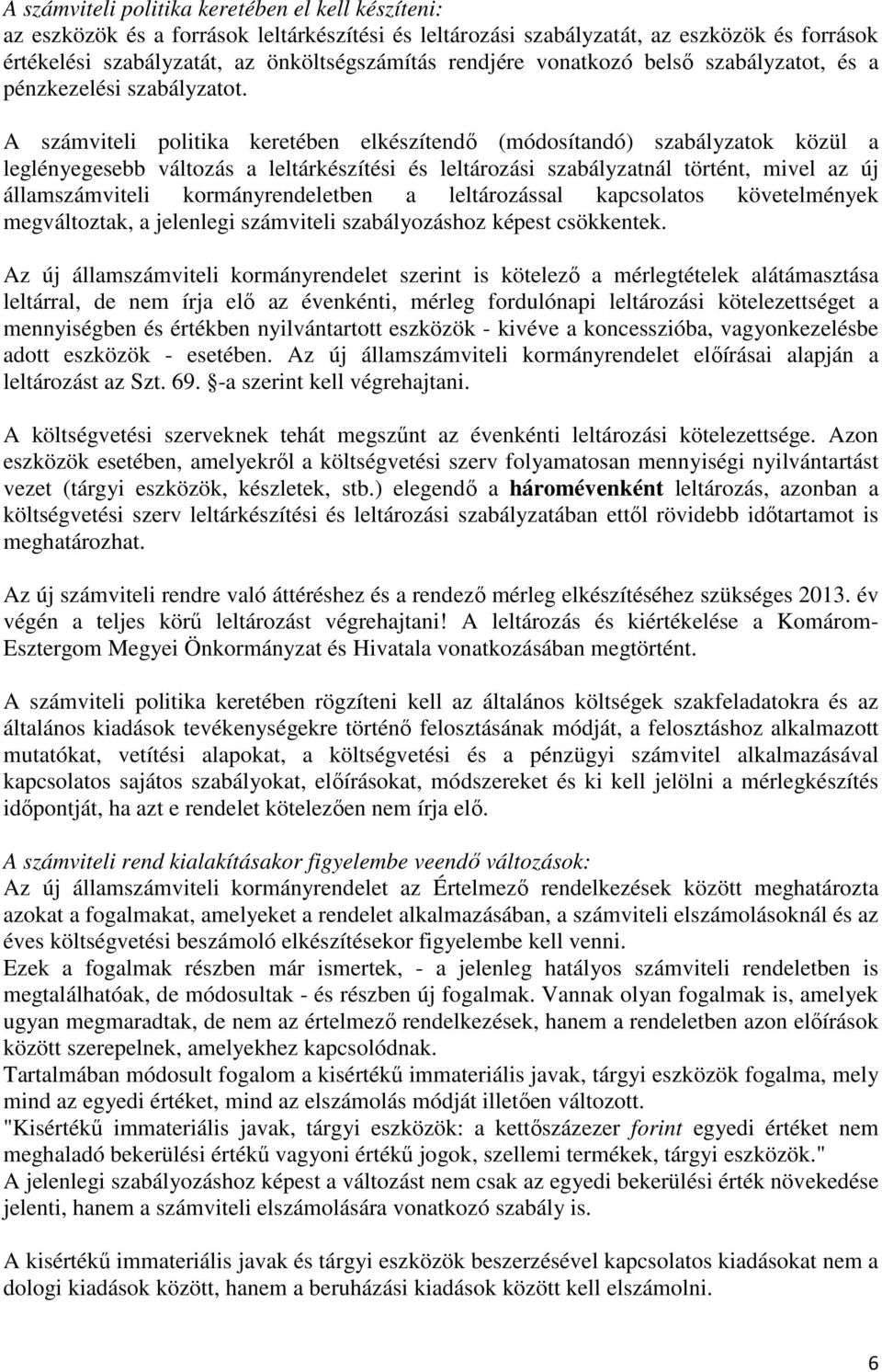 A számviteli politika keretében elkészítendő (módosítandó) szabályzatok közül a leglényegesebb változás a leltárkészítési és leltározási szabályzatnál történt, mivel az új államszámviteli