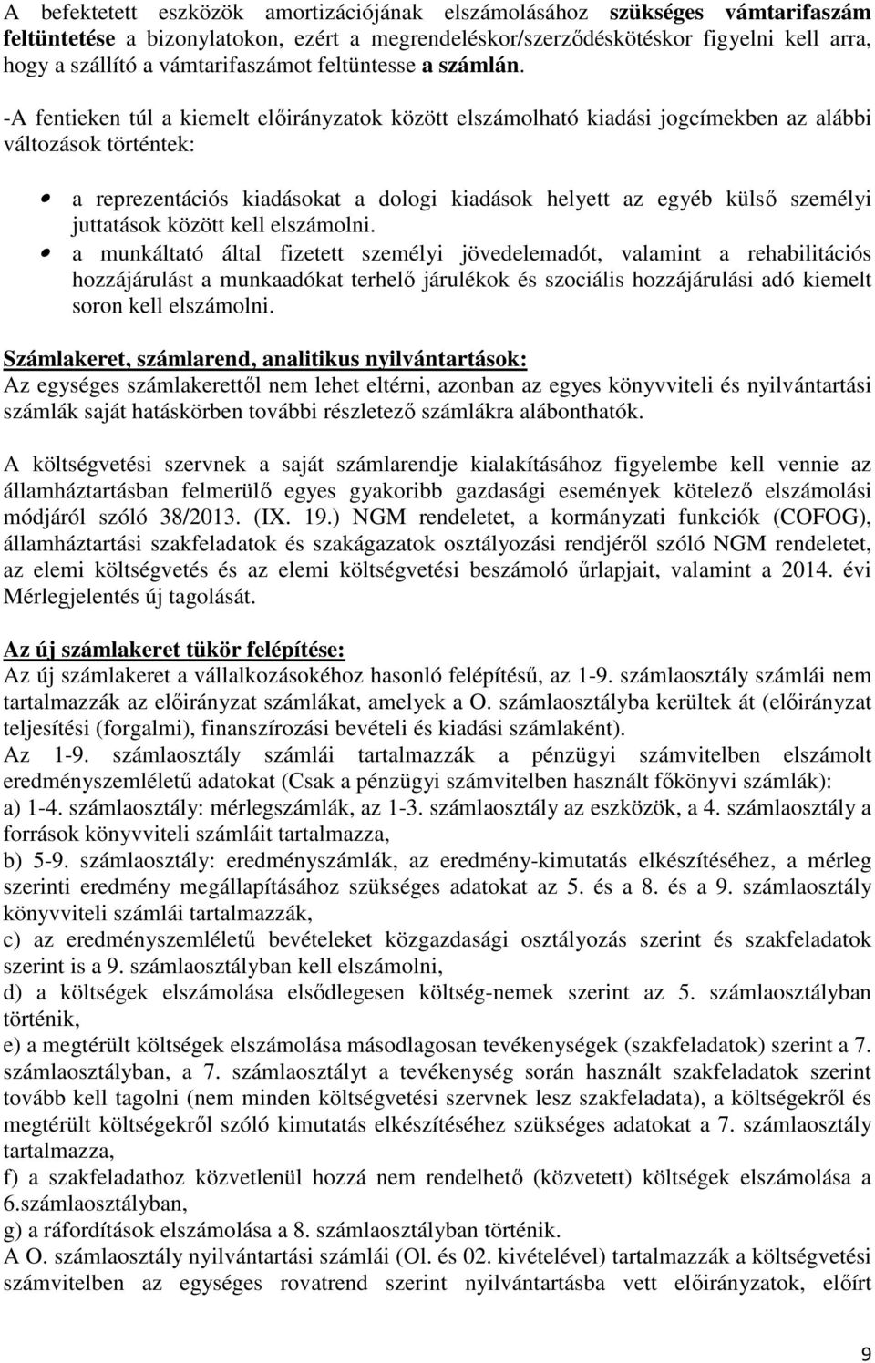 -A fentieken túl a kiemelt előirányzatok között elszámolható kiadási jogcímekben az alábbi változások történtek: a reprezentációs kiadásokat a dologi kiadások helyett az egyéb külső személyi