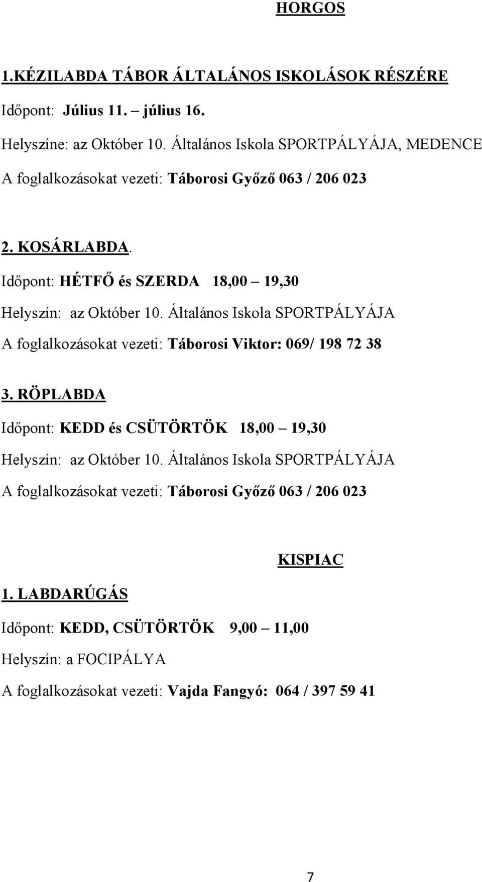 Idıpont: HÉTFİ és SZERDA 18,00 19,30 Helyszín: az Október 10. Általános Iskola SPORTPÁLYÁJA A foglalkozásokat vezeti: Táborosi Viktor: 069/ 198 72 38 3.