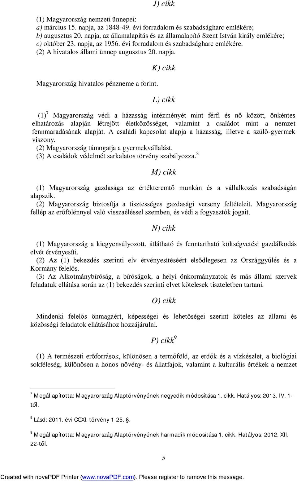 K) cikk L) cikk (1) 7 Magyarország védi a házasság intézményét mint férfi és nő között, önkéntes elhatározás alapján létrejött életközösséget, valamint a családot mint a nemzet fennmaradásának