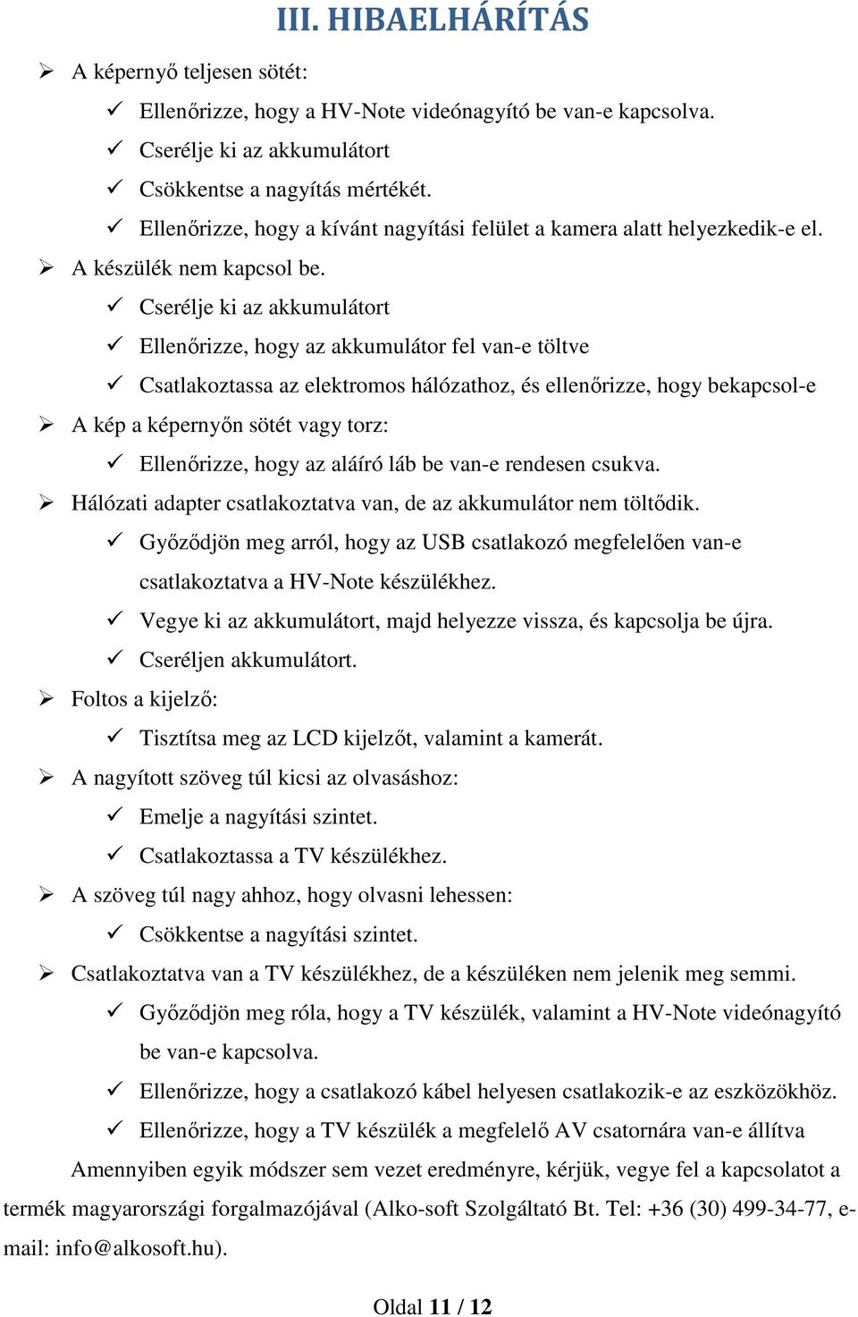 Cserélje ki az akkumulátort Ellenőrizze, hogy az akkumulátor fel van-e töltve Csatlakoztassa az elektromos hálózathoz, és ellenőrizze, hogy bekapcsol-e A kép a képernyőn sötét vagy torz: Ellenőrizze,