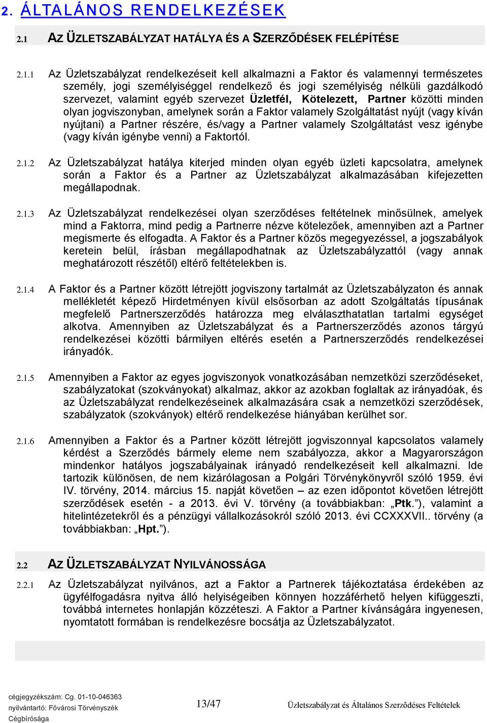 1 Az Üzletszabályzat rendelkezéseit kell alkalmazni a Faktor és valamennyi természetes személy, jogi személyiséggel rendelkező és jogi személyiség nélküli gazdálkodó szervezet, valamint egyéb