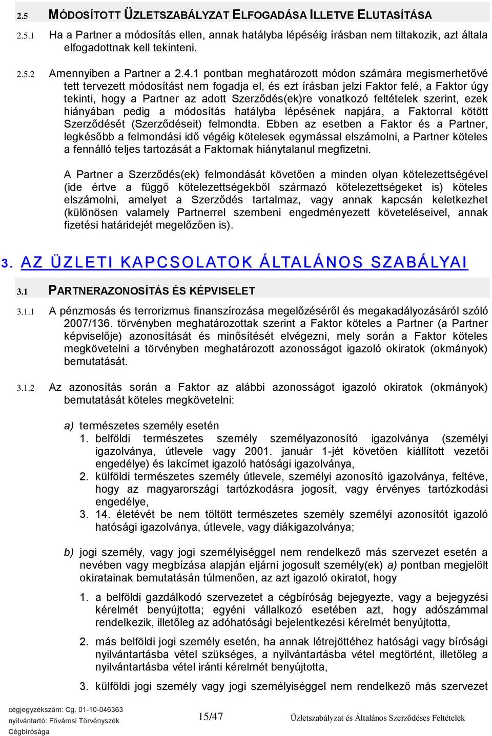 vonatkozó feltételek szerint, ezek hiányában pedig a módosítás hatályba lépésének napjára, a Faktorral kötött Szerződését (Szerződéseit) felmondta.