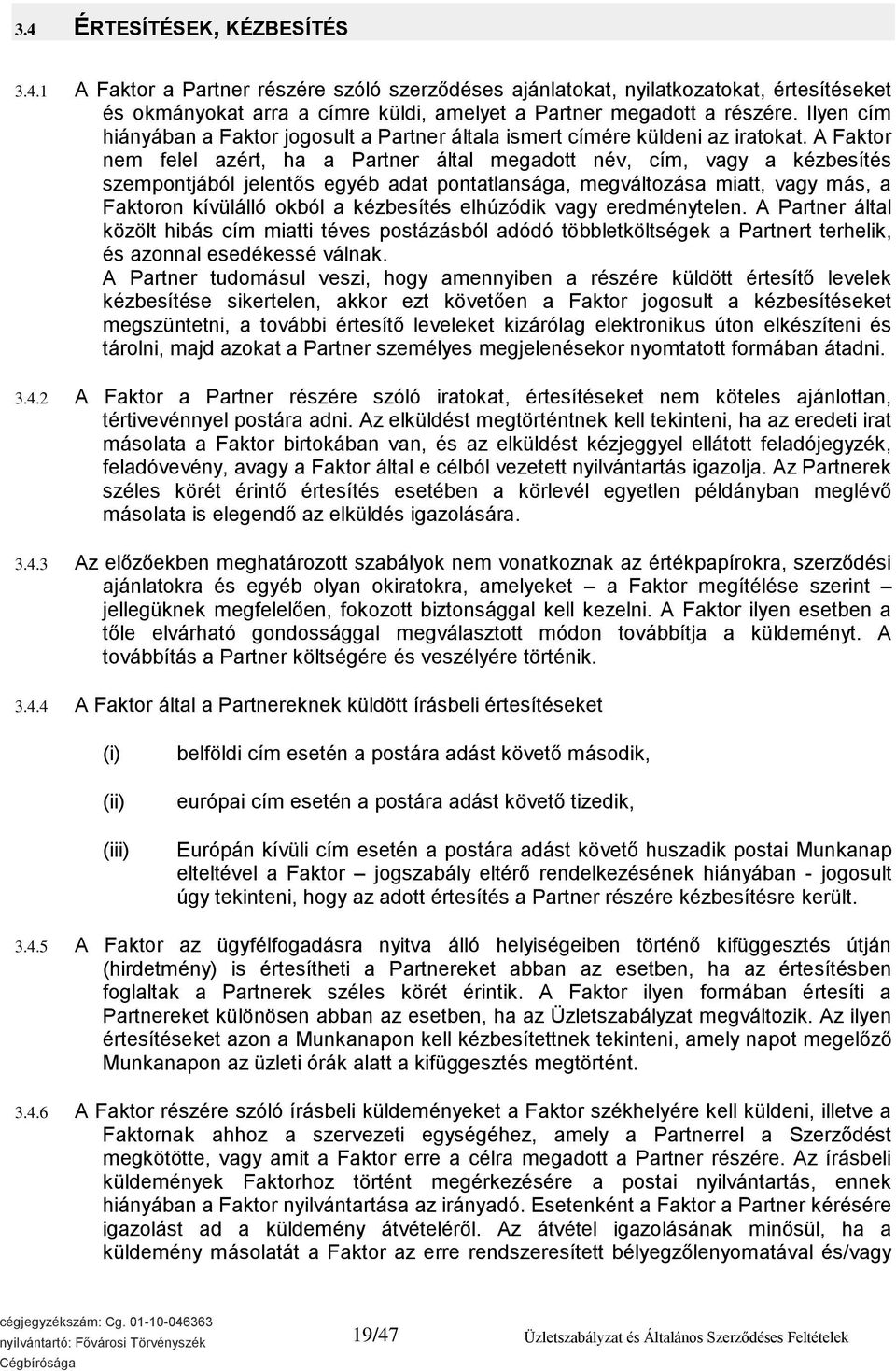 A Faktor nem felel azért, ha a Partner által megadott név, cím, vagy a kézbesítés szempontjából jelentős egyéb adat pontatlansága, megváltozása miatt, vagy más, a Faktoron kívülálló okból a