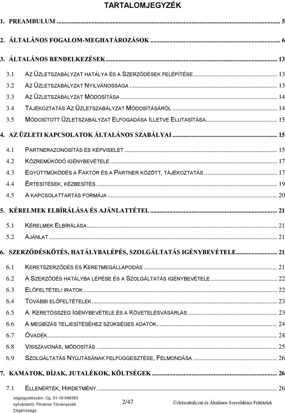 AZ ÜZLETI KAPCSOLATOK ÁLTALÁNOS SZABÁLYAI... 15 4.1 PARTNERAZONOSÍTÁS ÉS KÉPVISELET... 15 4.2 KÖZREMŰKÖDŐ IGÉNYBEVÉTELE... 17 4.3 EGYÜTTMŰKÖDÉS A FAKTOR ÉS A PARTNER KÖZÖTT, TÁJÉKOZTATÁS... 17 4.4 ÉRTESÍTÉSEK, KÉZBESÍTÉS.