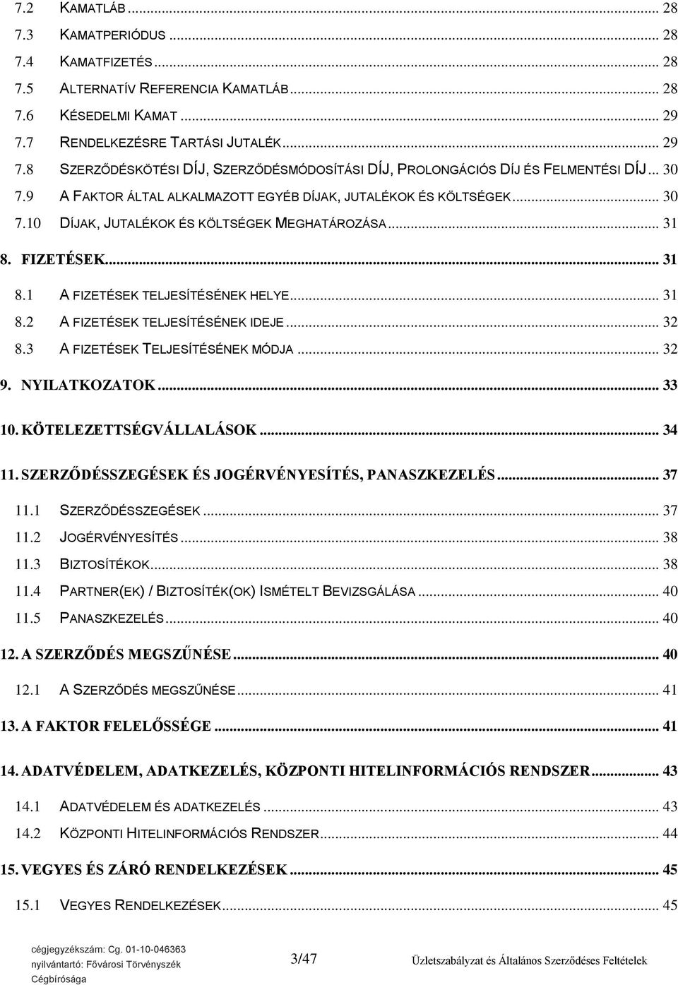 .. 30 7.10 DÍJAK, JUTALÉKOK ÉS KÖLTSÉGEK MEGHATÁROZÁSA... 31 8. FIZETÉSEK... 31 8.1 A FIZETÉSEK TELJESÍTÉSÉNEK HELYE... 31 8.2 A FIZETÉSEK TELJESÍTÉSÉNEK IDEJE... 32 8.