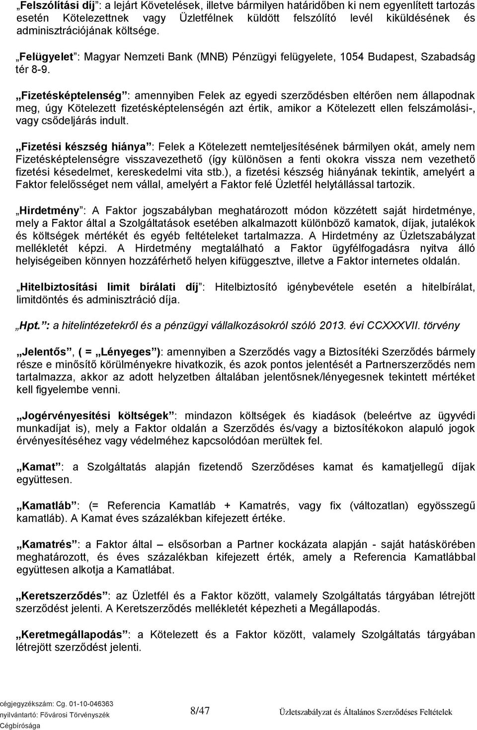 Fizetésképtelenség : amennyiben Felek az egyedi szerződésben eltérően nem állapodnak meg, úgy Kötelezett fizetésképtelenségén azt értik, amikor a Kötelezett ellen felszámolási-, vagy csődeljárás