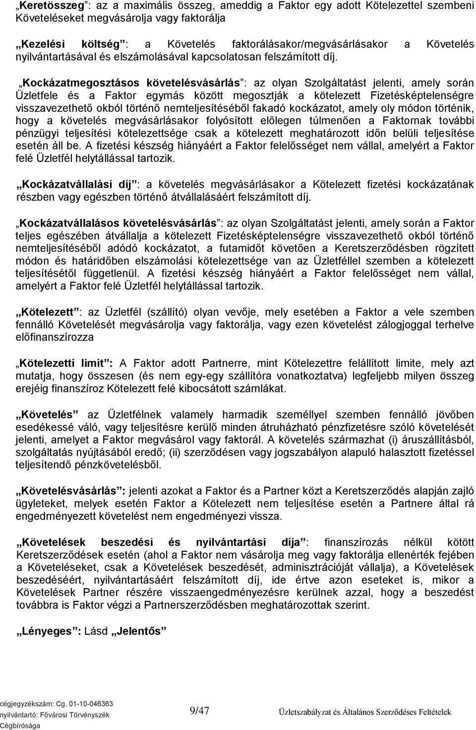 Kockázatmegosztásos követelésvásárlás : az olyan Szolgáltatást jelenti, amely során Üzletfele és a Faktor egymás között megosztják a kötelezett Fizetésképtelenségre visszavezethető okból történő