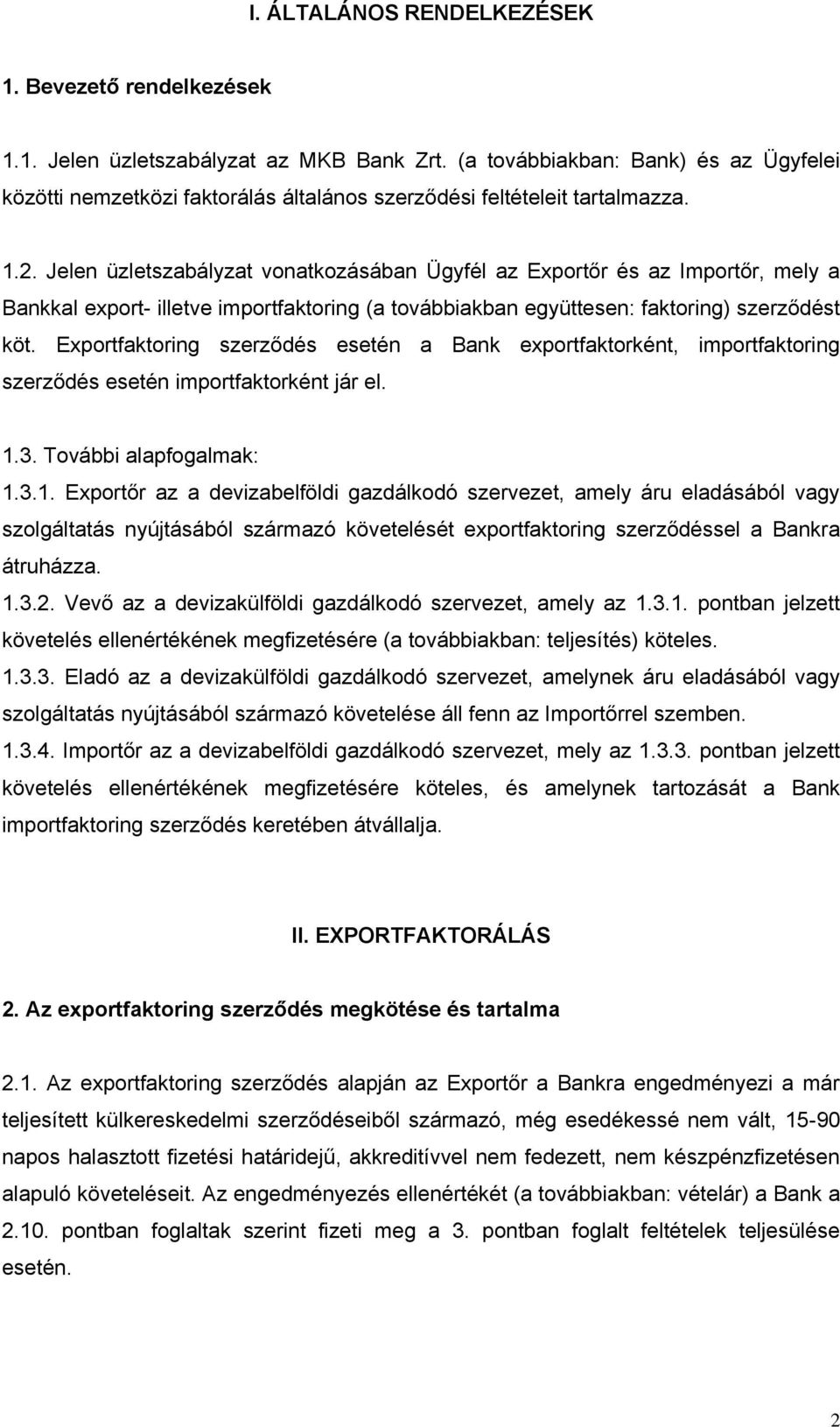 Jelen üzletszabályzat vonatkozásában Ügyfél az Exportőr és az Importőr, mely a Bankkal export- illetve importfaktoring (a továbbiakban együttesen: faktoring) szerződést köt.