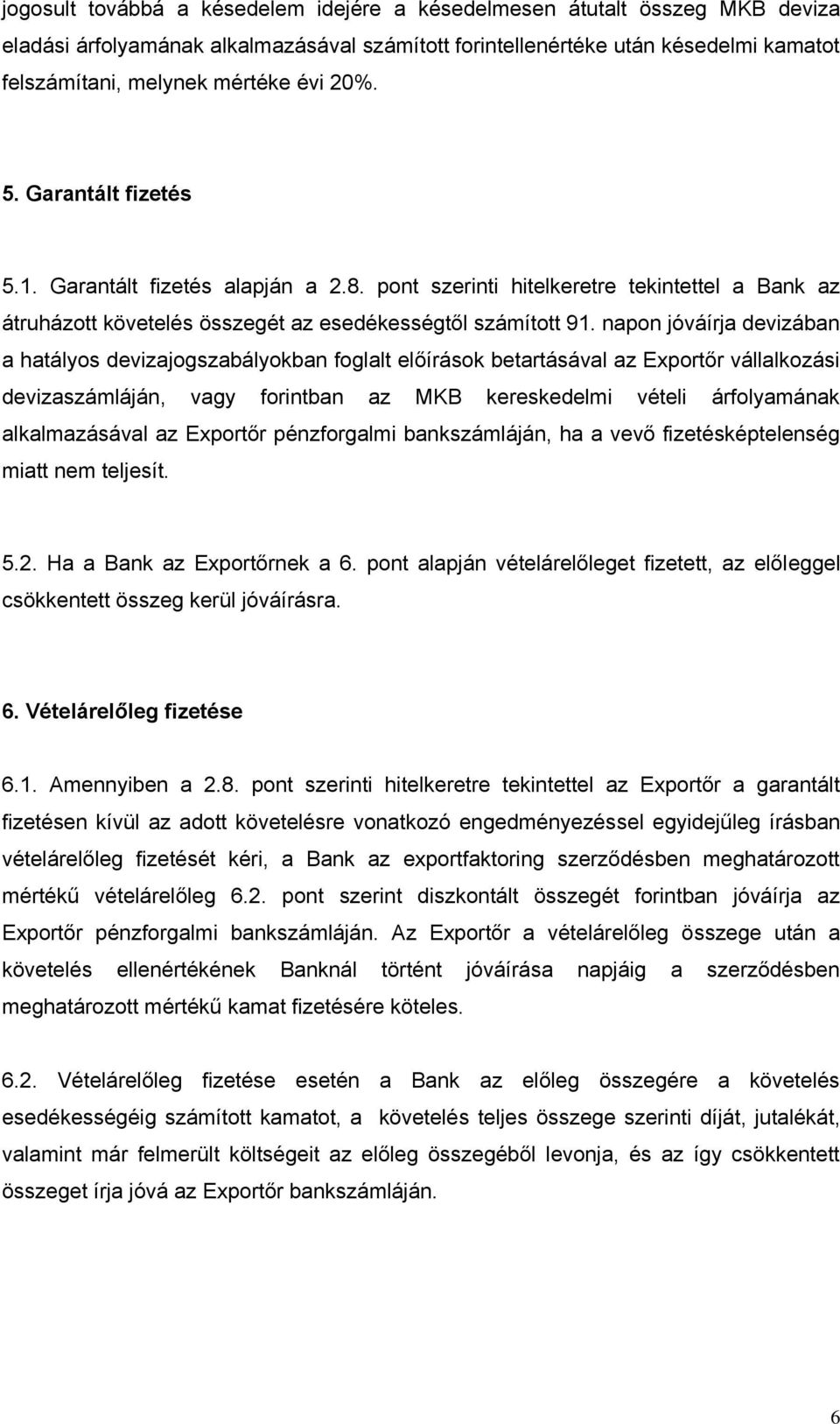 napon jóváírja devizában a hatályos devizajogszabályokban foglalt előírások betartásával az Exportőr vállalkozási devizaszámláján, vagy forintban az MKB kereskedelmi vételi árfolyamának