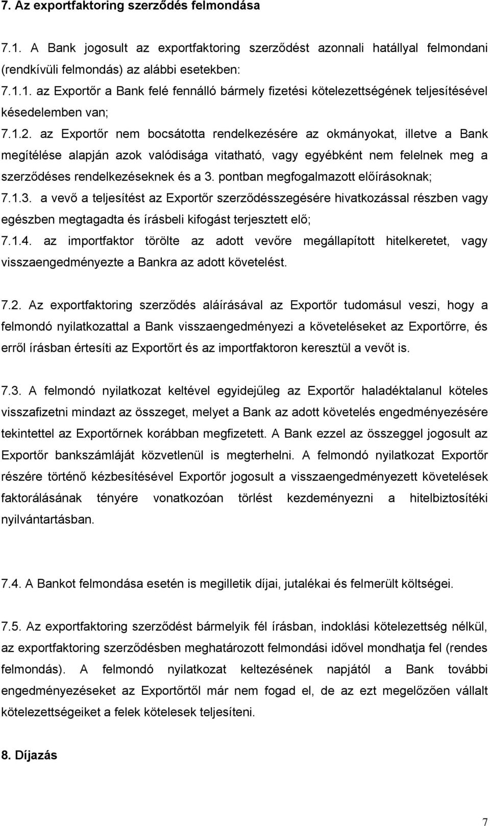 pontban megfogalmazott előírásoknak; 7.1.3. a vevő a teljesítést az Exportőr szerződésszegésére hivatkozással részben vagy egészben megtagadta és írásbeli kifogást terjesztett elő; 7.1.4.