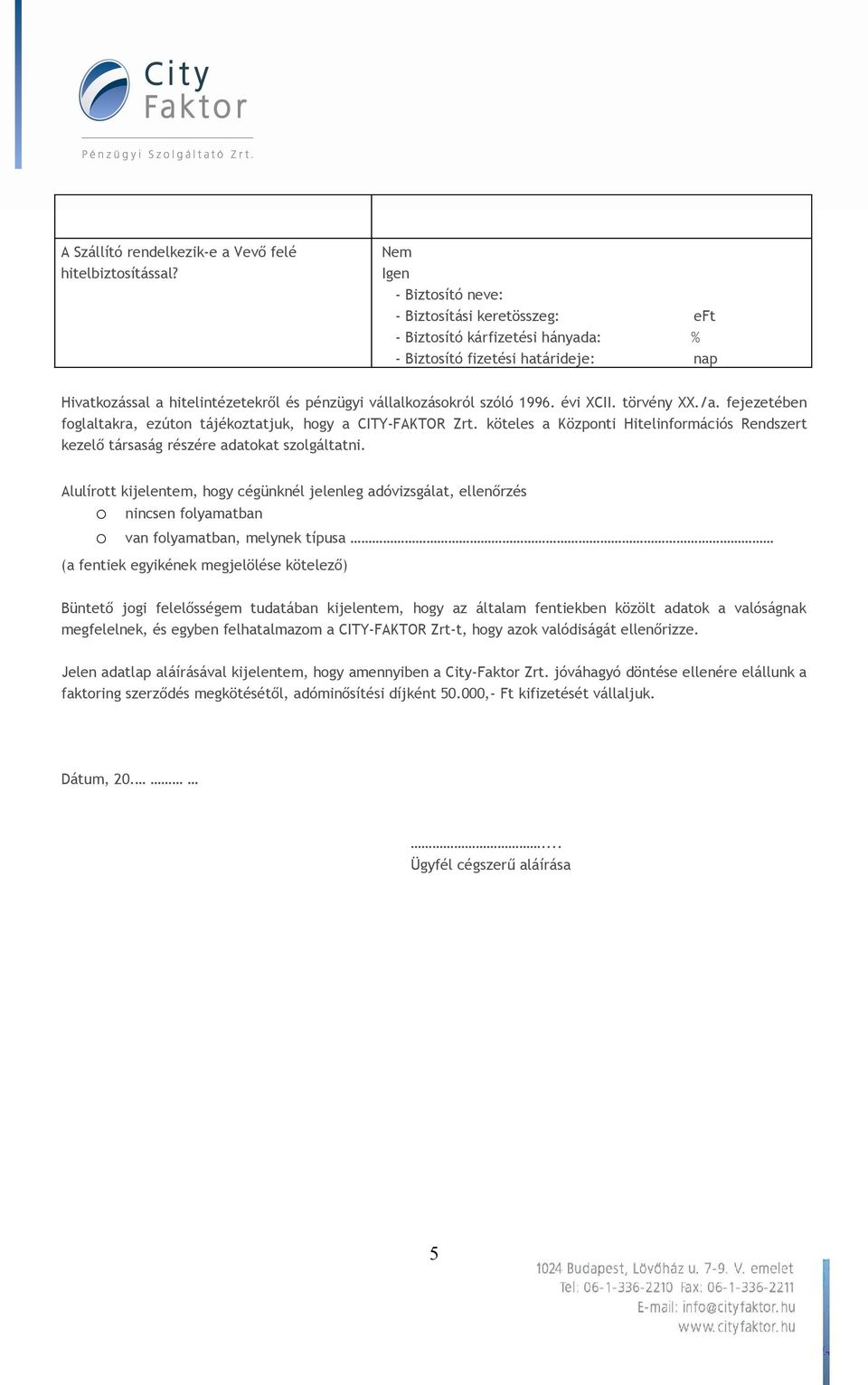 1996. évi XCII. törvény XX./a. fejezetében foglaltakra, ezúton tájékoztatjuk, hogy a CITY-FAKTOR Zrt. köteles a Központi Hitelinformációs Rendszert kezelő társaság részére adatokat szolgáltatni.