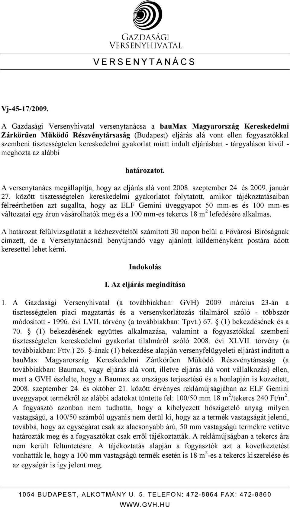 gyakorlat miatt indult eljárásban - tárgyaláson kívül - meghozta az alábbi határozatot. A versenytanács megállapítja, hogy az eljárás alá vont 2008. szeptember 24. és 2009. január 27.