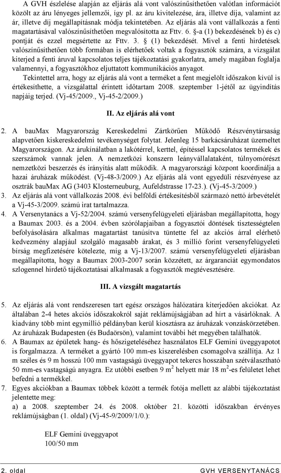 Az eljárás alá vont vállalkozás a fenti magatartásával valószínősíthetıen megvalósította az Fttv. 6. -a (1) bekezdésének b) és c) pontját és ezzel megsértette az Fttv. 3. (1) bekezdését.