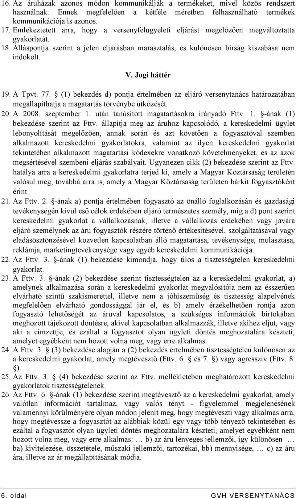 Jogi háttér 19. A Tpvt. 77. (1) bekezdés d) pontja értelmében az eljáró versenytanács határozatában megállapíthatja a magatartás törvénybe ütközését. 20. A 2008. szeptember 1.