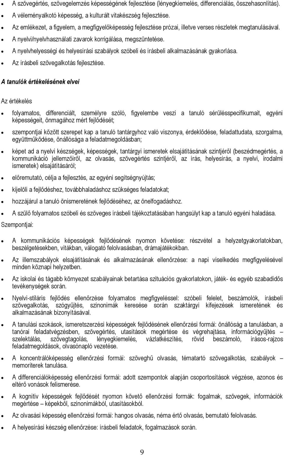 A nyelvhelyességi és helyesírási szabályok szóbeli és írásbeli alkalmazásának gyakorlása. Az írásbeli szövegalkotás fejlesztése.