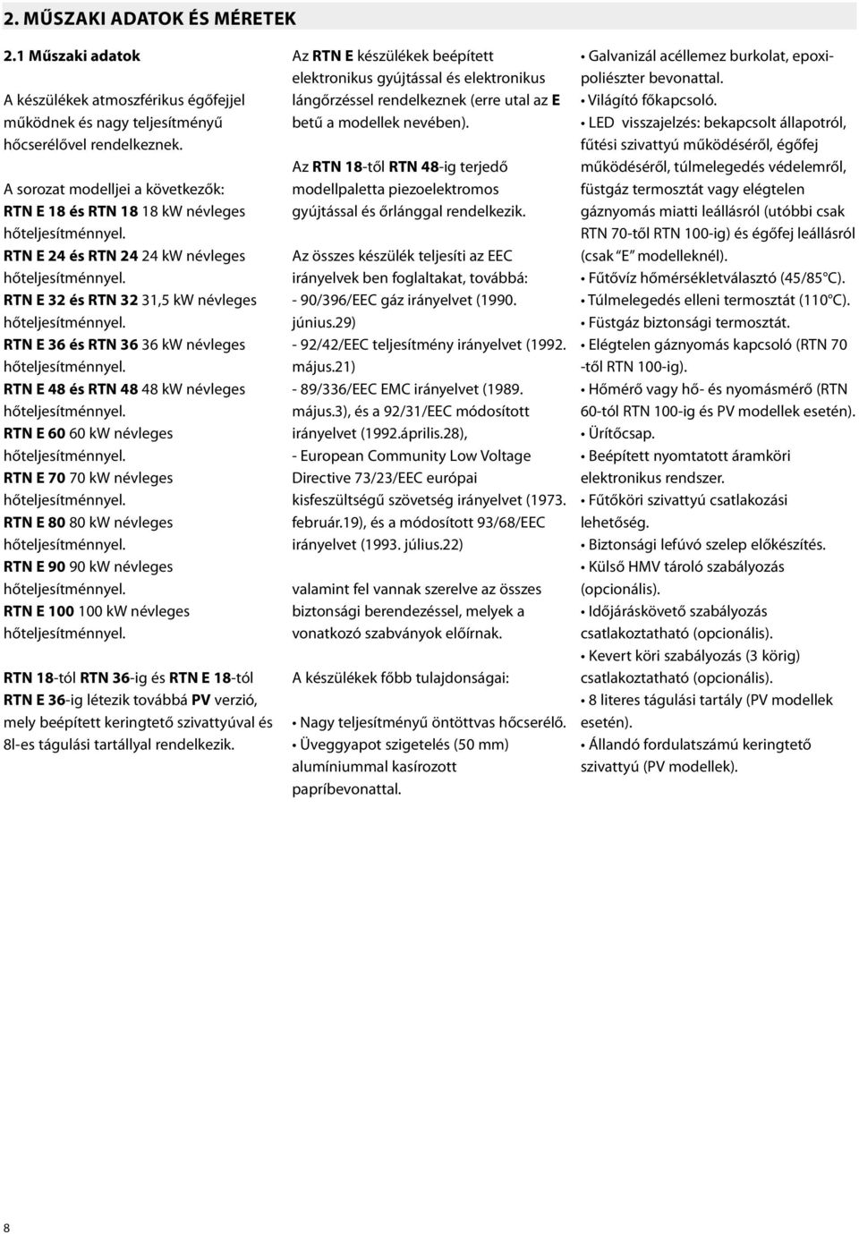 RTN E 36 és RTN 36 36 kw névleges hőteljesítménnyel. RTN E 48 és RTN 48 48 kw névleges hőteljesítménnyel. RTN E 60 60 kw névleges hőteljesítménnyel. RTN E 70 70 kw névleges hőteljesítménnyel.