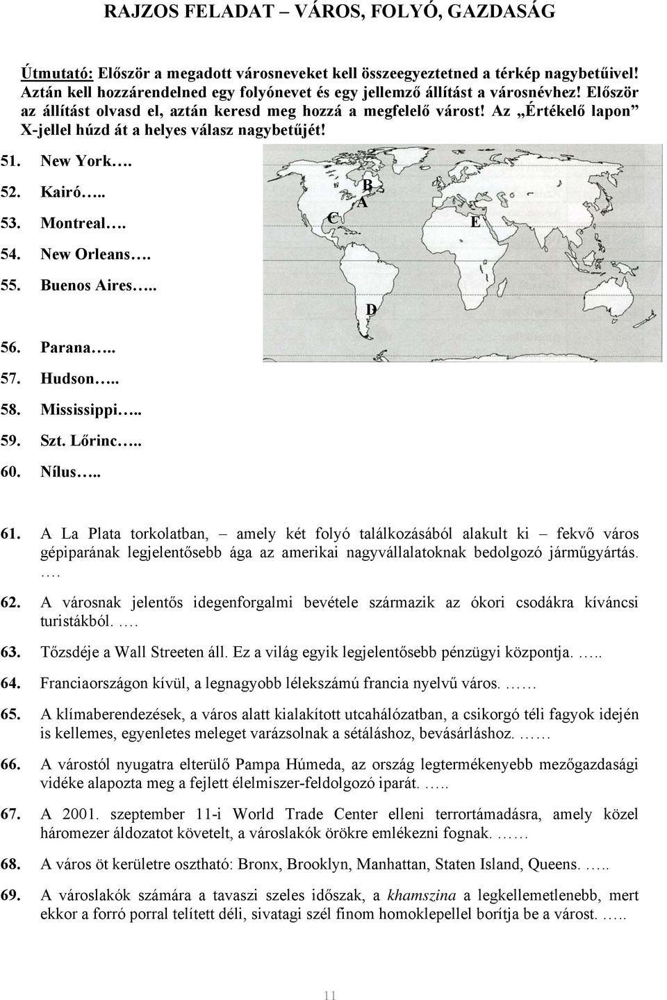 Az Értékelő lapon X-jellel húzd át a helyes válasz nagybetűjét! 51. New York. 52. Kairó.. 53. Montreal. C B A E 54. New Orleans. 55. Buenos Aires.. D 56. Parana.. 57. Hudson.. 58. Mississippi.. 59.