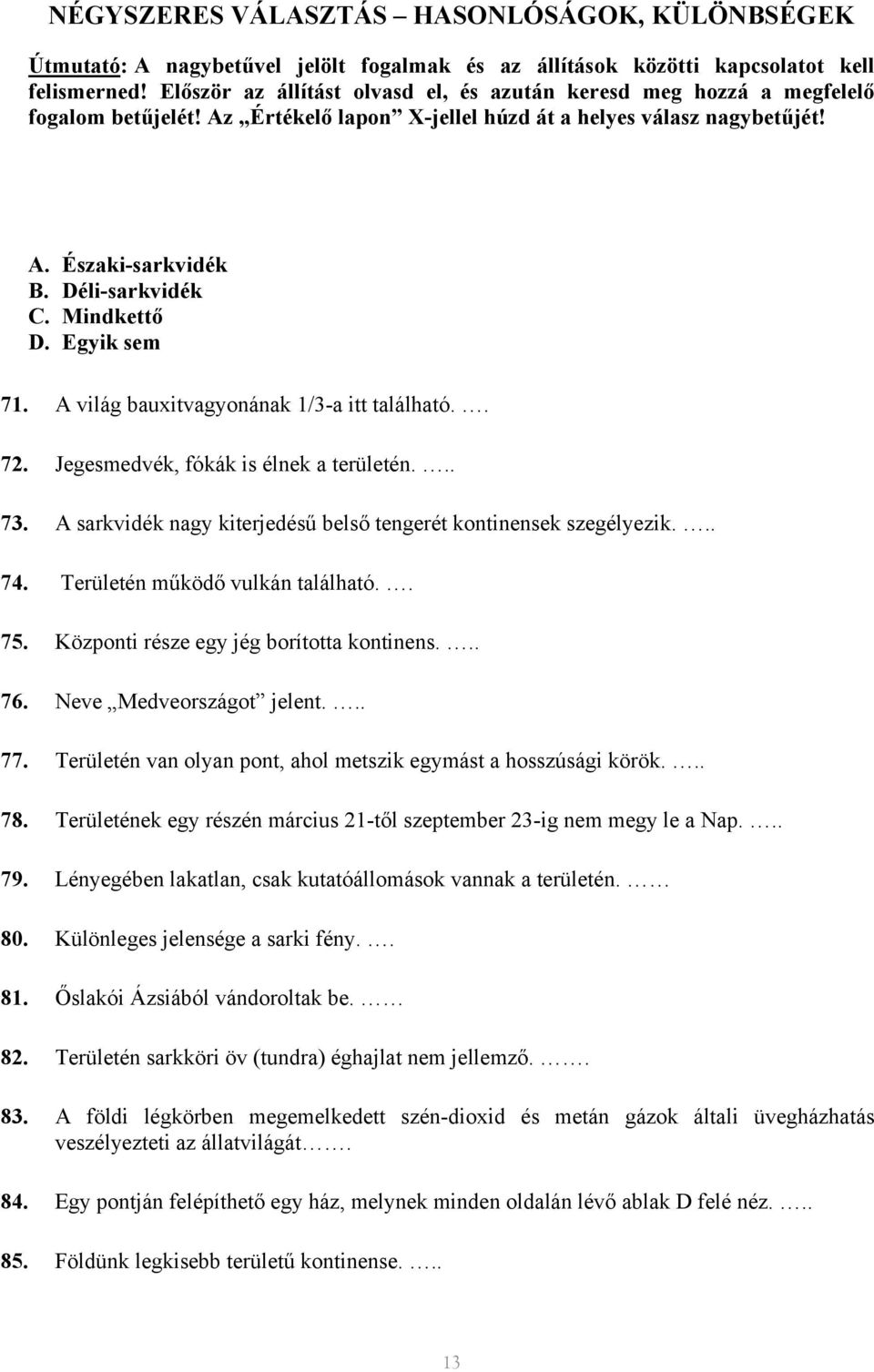 Mindkettő D. Egyik sem 71. A világ bauxitvagyonának 1/3-a itt található.. 72. Jegesmedvék, fókák is élnek a területén... 73. A sarkvidék nagy kiterjedésű belső tengerét kontinensek szegélyezik... 74.