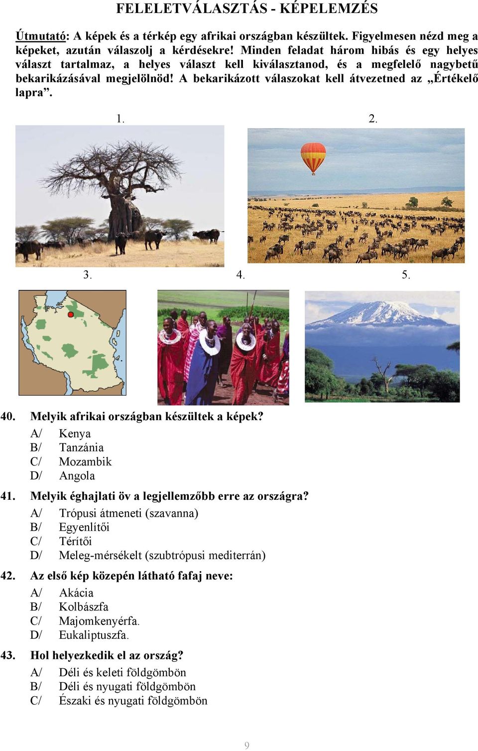 A bekarikázott válaszokat kell átvezetned az Értékelő lapra. 1. 2. 3. 4. 5. 40. Melyik afrikai országban készültek a képek? A/ Kenya B/ Tanzánia C/ Mozambik D/ Angola 41.