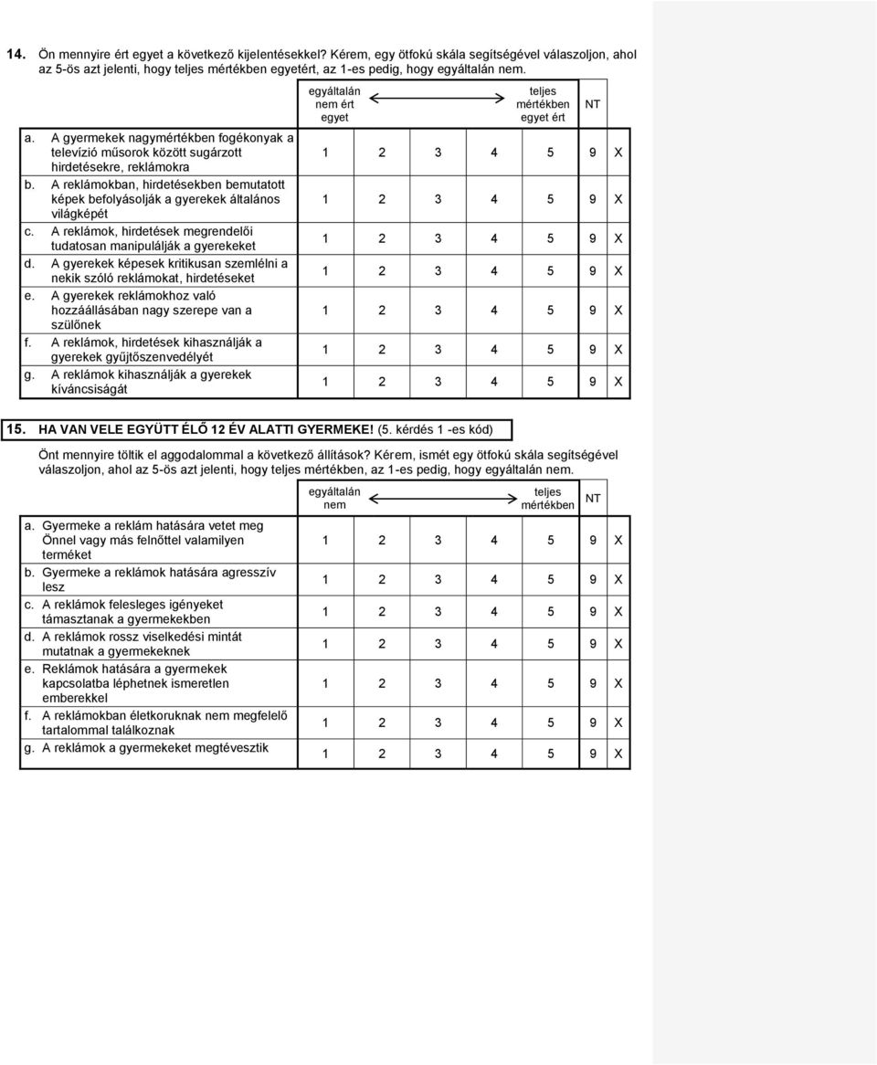 A reklámok, hirdetések megrendelői tudatosan manipulálják a gyerekeket d. A gyerekek képesek kritikusan szemlélni a nekik szóló reklámokat, hirdetéseket e.