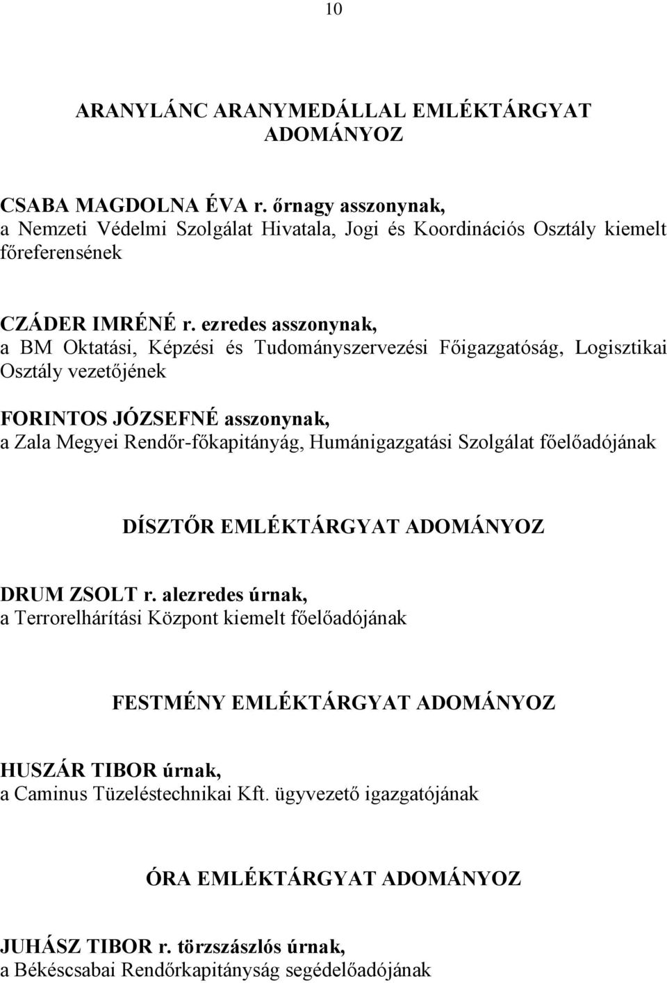 ezredes asszonynak, a BM Oktatási, Képzési és Tudományszervezési Főigazgatóság, Logisztikai Osztály vezetőjének FORINTOS JÓZSEFNÉ asszonynak, a Zala Megyei Rendőr-főkapitányág,