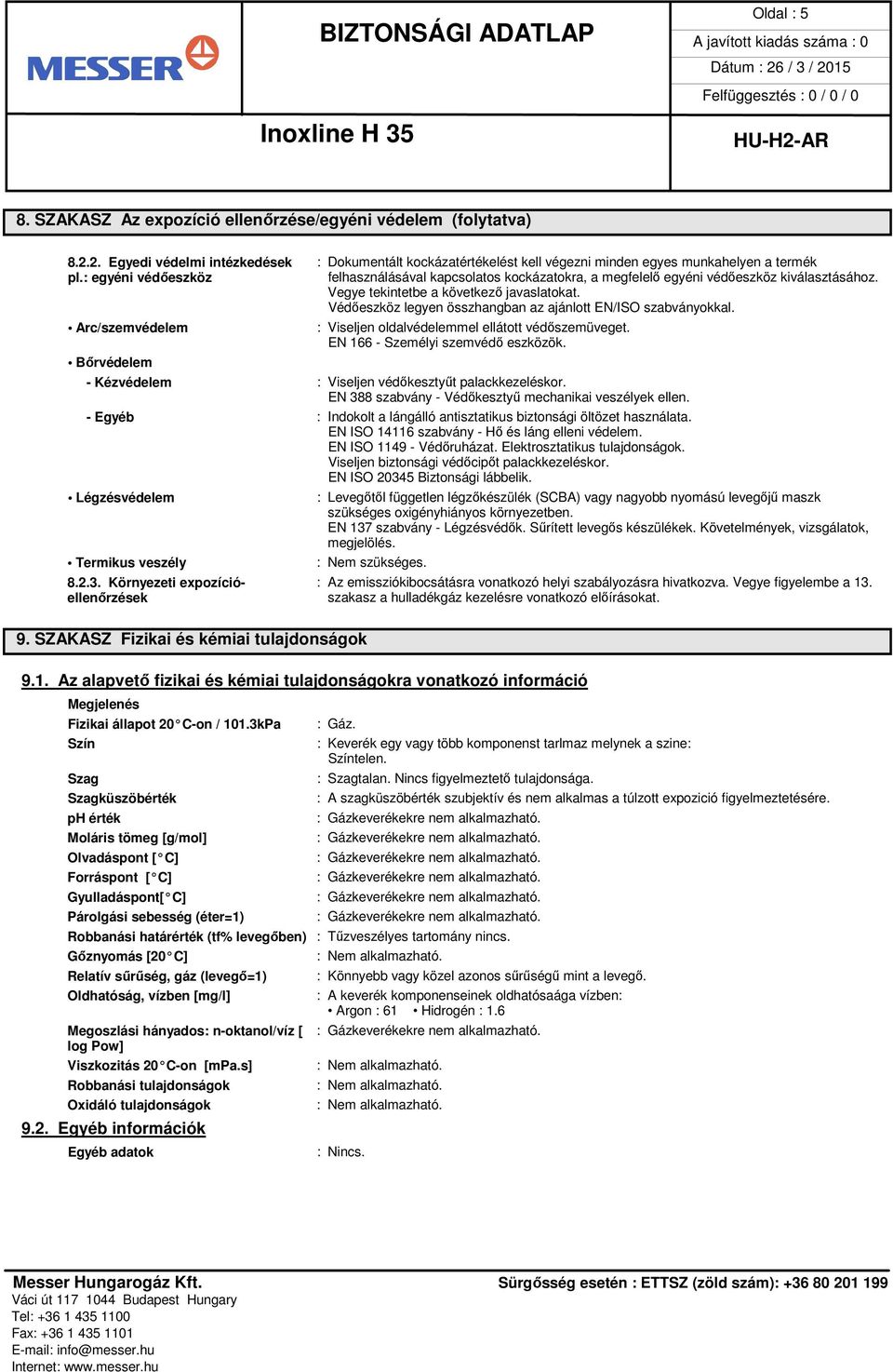 Védőeszköz legyen összhangban az ajánlott EN/ISO szabványokkal. Arc/szemvédelem Bőrvédelem : Viseljen oldalvédelemmel ellátott védőszemüveget. EN 166 - Személyi szemvédő eszközök.