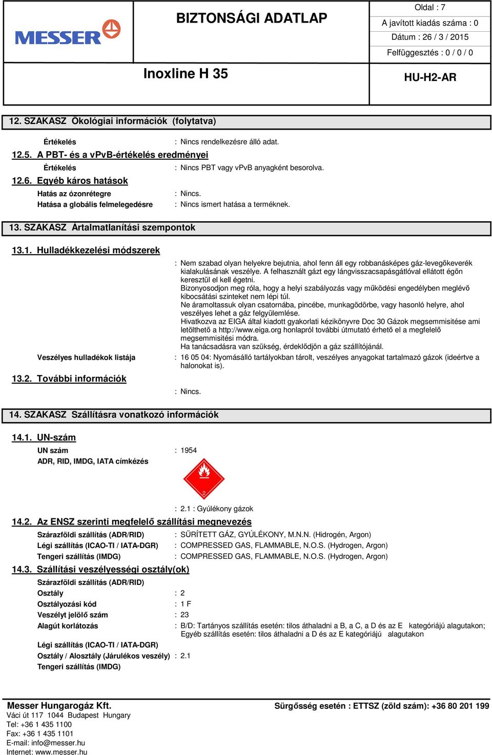 További információk : Nem szabad olyan helyekre bejutnia, ahol fenn áll egy robbanásképes gáz-levegőkeverék kialakulásának veszélye.