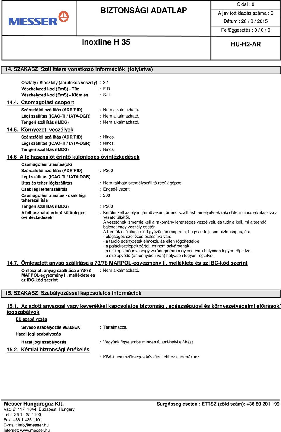 6 A felhasználót érintő különleges óvintézkedések Csomagolási utasítás(ok) : P200 Utas és teher légiszállítás : Nem rakható személyszállító repülőgépbe Csak légi teherszállítás : Engedélyezett