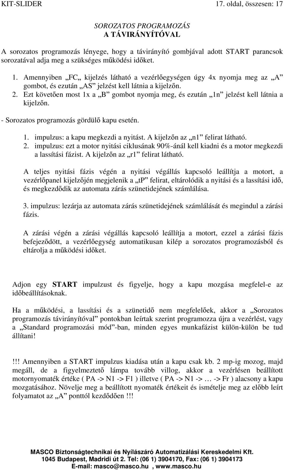 2. Ezt követ en most 1x a B gombot nyomja meg, és ezután 1n jelzést kell látnia a kijelz n. - Sorozatos programozás gördül kapu esetén. 1. impulzus: a kapu megkezdi a nyitást.