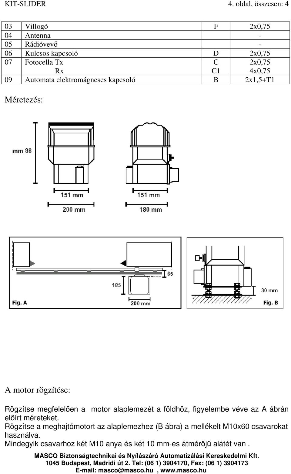 2x0,75 4x0,75 09 Automata elektromágneses kapcsoló B 2x1,5+T1 Méretezés: A motor rögzítése: Rögzítse megfelel en a motor